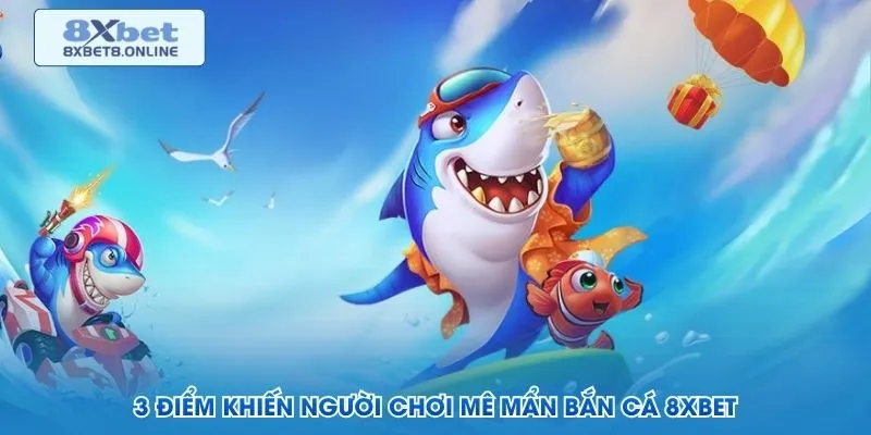 3 điểm khiến người chơi mê mẩn bắn cá 8XBET