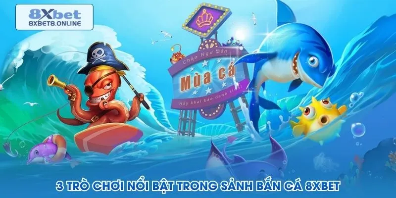 3 trò chơi nổi bật trong sảnh bắn cá 8XBET