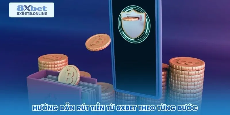 Hướng dẫn rút tiền từ 8XBet theo từng bước