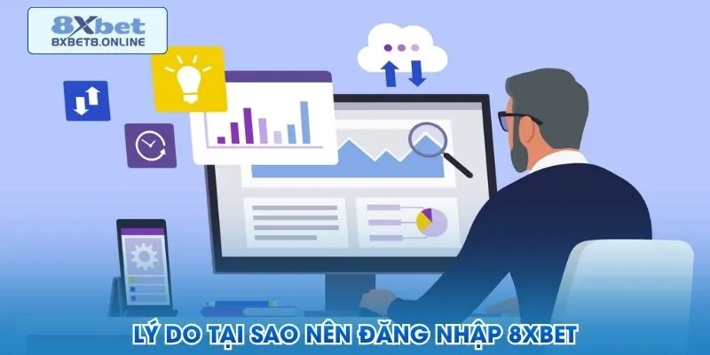 Lý do tại sao nên đăng nhập 8XBET