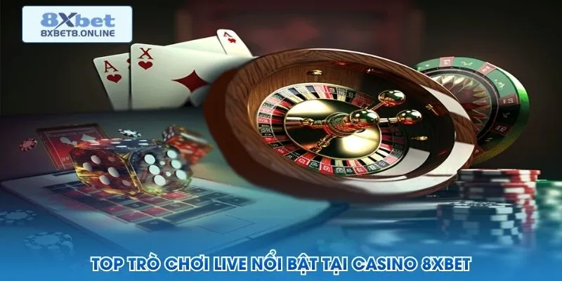 Top trò chơi live nổi bật tại casino 8XBET